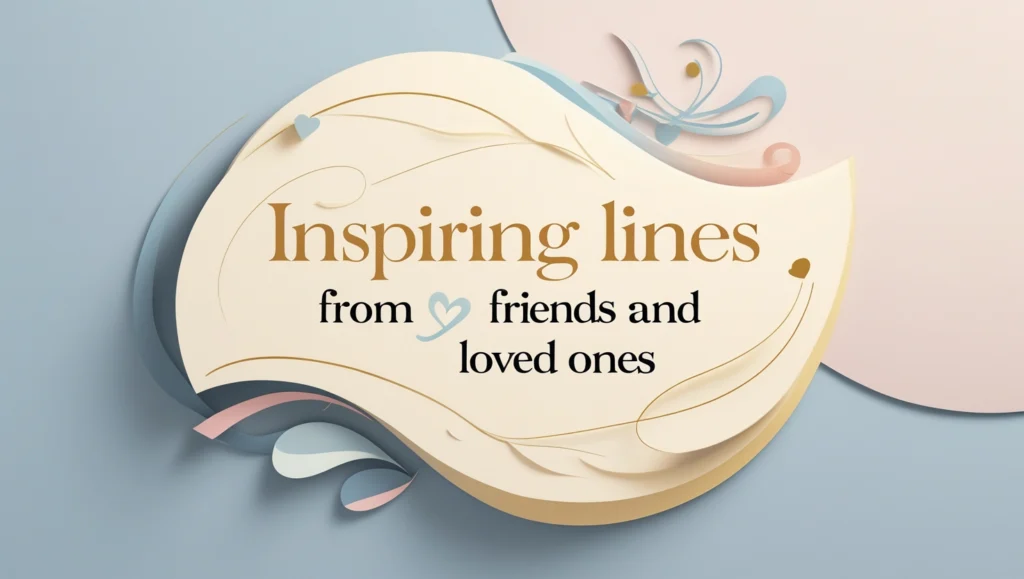 Inspiring Lines from Friends and Loved Ones