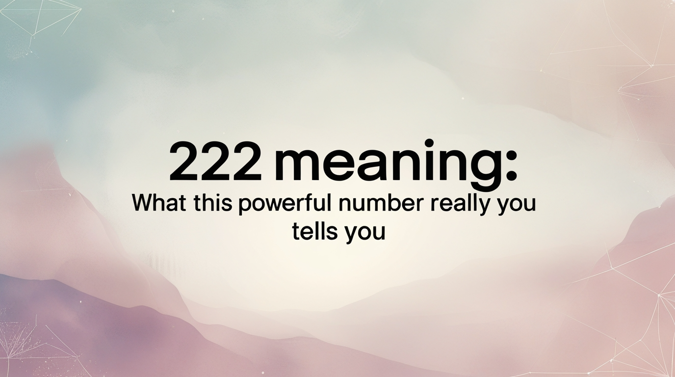222 Meaning: What This Powerful Number Really Tells You