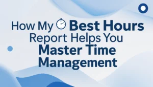 How My Best Hours Report Helps You Master Time Management