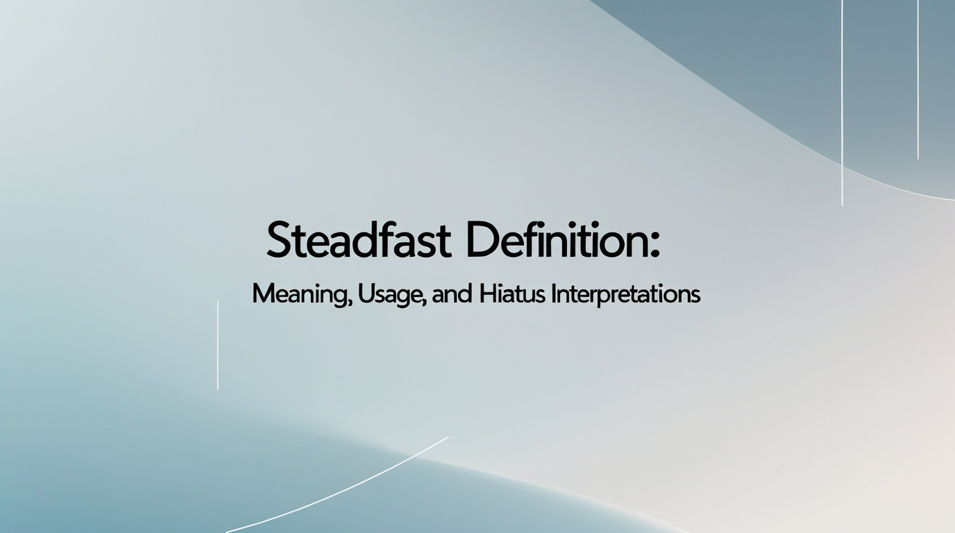 Steadfast Definition: Meaning, Usage, and Hiatus Interpretations