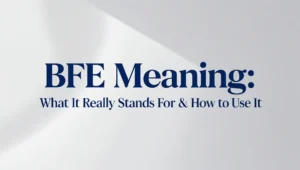 BFE Meaning : What It Really Stands For & How to Use It
