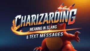 Charizarding Meaning in Slang & Text Messages
