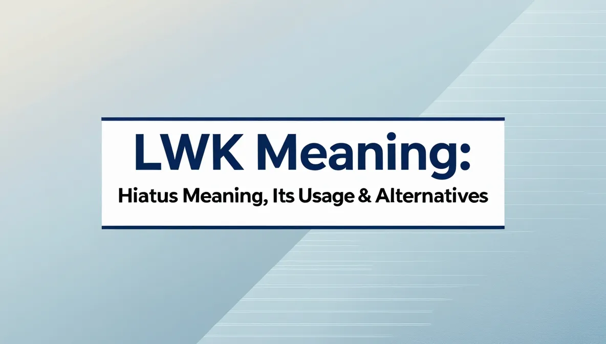 LWK Meaning : Hiatus Meaning, Its Usage, & Alternatives