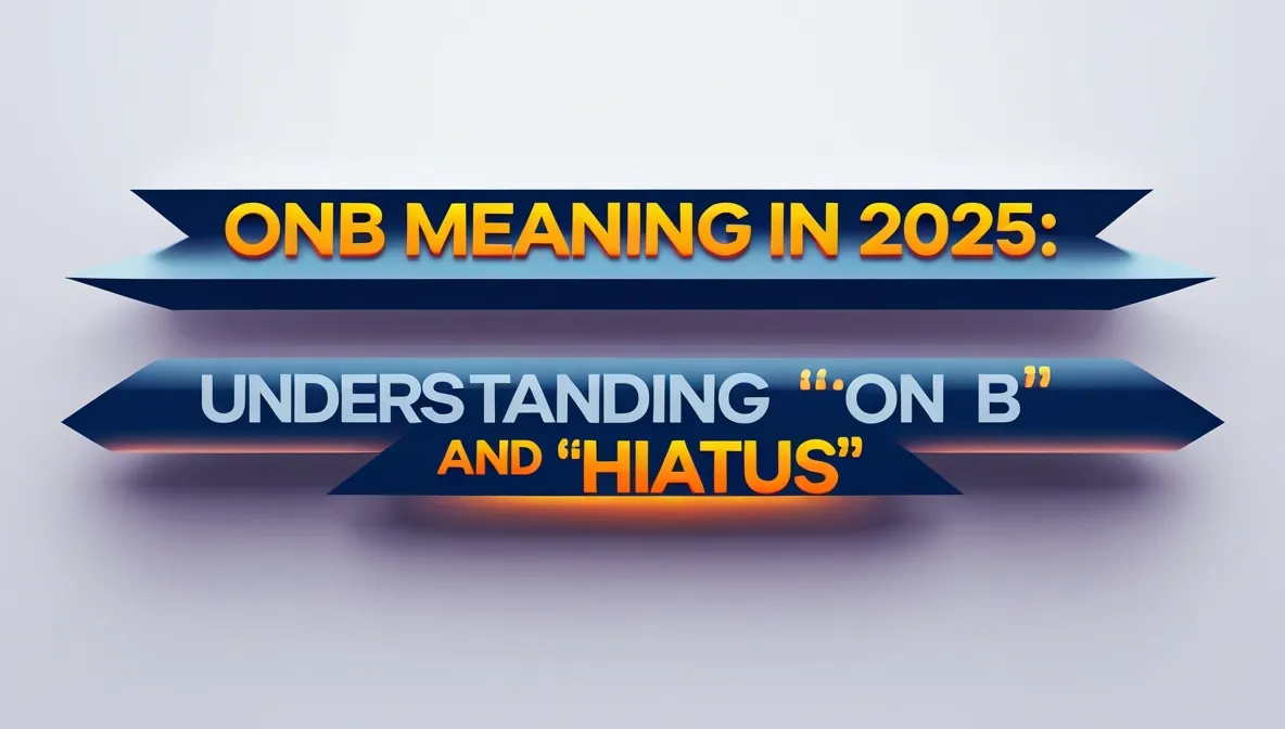 OnB Meaning in 2025: Understanding “On B” and “Hiatus” in Text