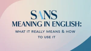 Sans Meaning in English: What It Really Means & How to Use It