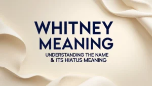 Whitney Meaning: Understanding the Name & Its Hiatus Meaning